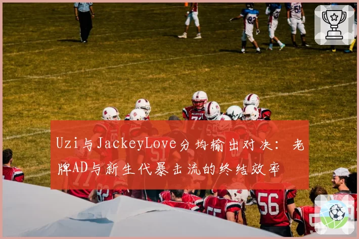 Uzi与JackeyLove分均输出对决：老牌AD与新生代暴击流的终结效率