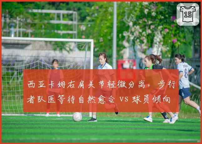 西亚卡姆右肩关节轻微分离，步行者队医等待自然愈合 vs 球员倾向注射治疗提前复出
