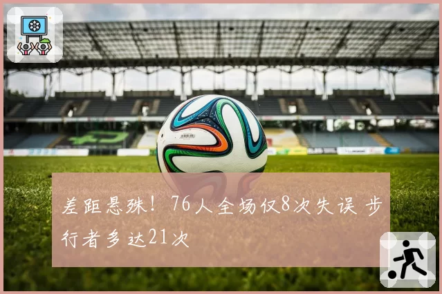差距悬殊!76人全场仅8次失误 步行者多达21次