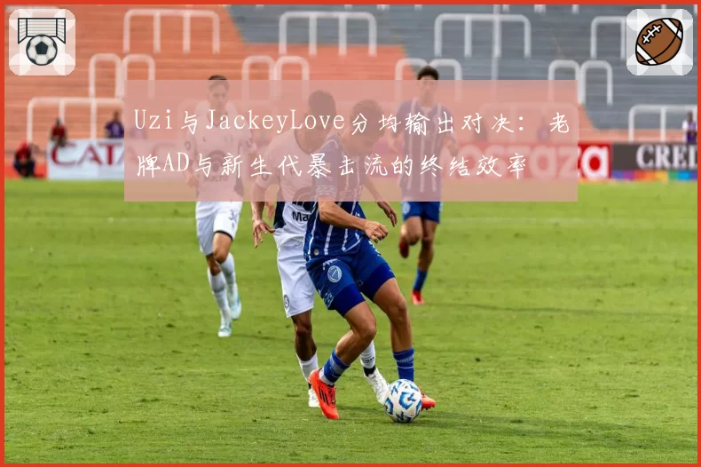 Uzi与JackeyLove分均输出对决：老牌AD与新生代暴击流的终结效率